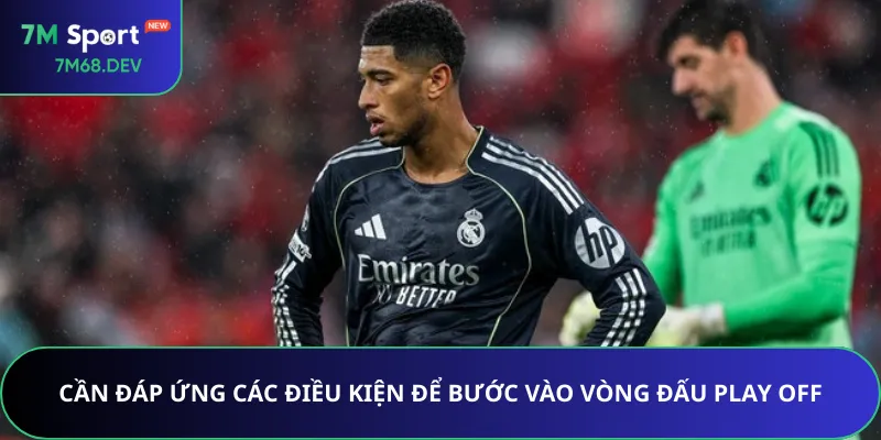 Cần đáp ứng các điều kiện để bước vào vòng đấu Play off