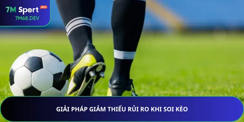 Giải pháp giảm thiểu rủi ro khi soi kèo
