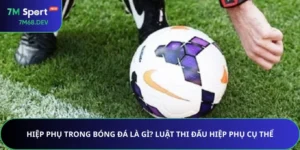 Hiệp phụ trong bóng đá là gì